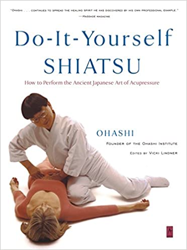 Do-it-Yourself Shiatsu: How to Perform the Ancient Art of Acupressure: How to Perform the Ancient Japanese Art of Acupressure