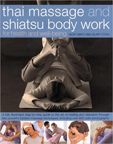 Thai Massage and Shiatsu Body Massage: Massage, Yoga, Acupressure and Stretches for Physical and Mental Health, Shown in 1000 Step-by-step