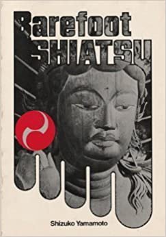 Barefoot Shiatsu: Japanese Art of Healing the Body Through Massage