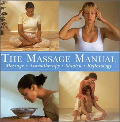 The Massage Manual: Massage, Aromatherapy, Shiatsu, Reflexology