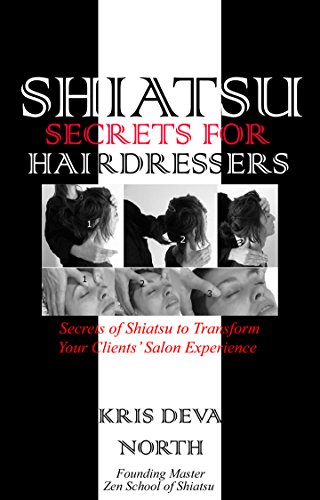 Shiatsu Secrets for Hairdressers: Secrets of Shiatsu to Transform your Salon Experience