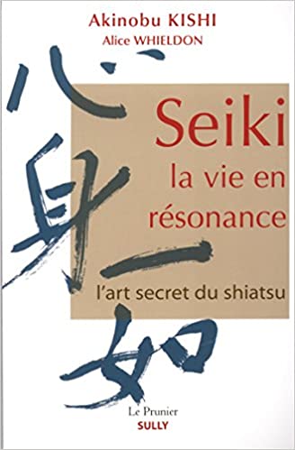 Seiki, la vie en résonance: L’art secret du shiatsu