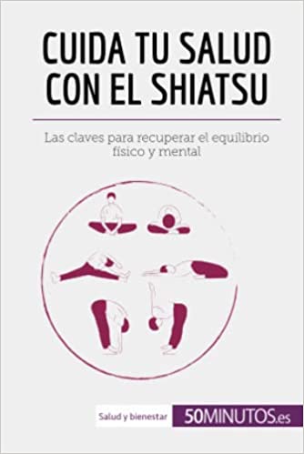 Cuida tu salud con el shiatsu: Las claves para recuperar el equilibrio físico y mental