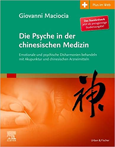 Die Psyche in der chinesischen Medizin: Behandlung von emotionalem und psychischem Ungleichgewicht mit Akupunktur und chinesischen Kräutern