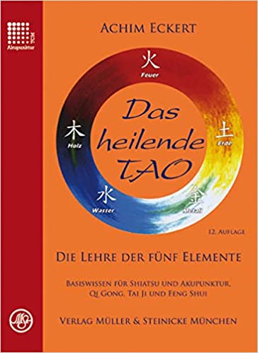 Das heilende Tao: Die Lehre der fünf Elemente. Basiswissen für Shiatsu und Akupunktur, Qi Gong, Tai Ji und Feng Shui