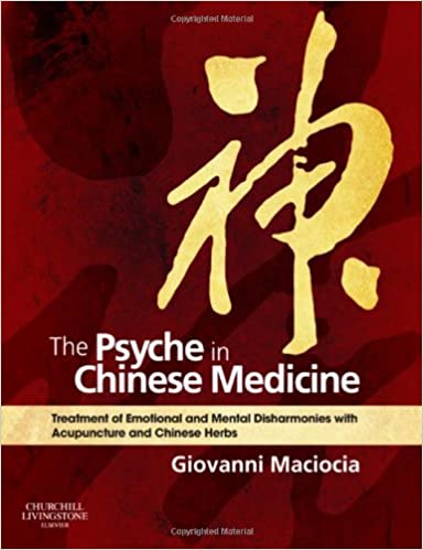 The Psyche in Chinese Medicine: Treatment of Emotional and Mental Disharmonies with Acupuncture and Chinese Herbs