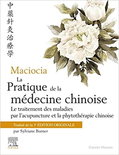 La pratique de la médecine chinoise: Traitement des maladies par l’acupuncture et la phytothérapie chinoise – 3° édition