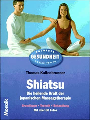 Shiatsu. Die heilende Kraft der japanischen Massagetherapie. Grundlagen, Technik, Behandlung