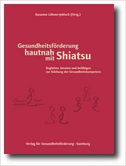 Gesundheitsförderung hautnah mit Shiatsu. Begleiten, beraten und befähigen zur Stärkung der Gesundheitskompetenz Gebundene Ausgabe
