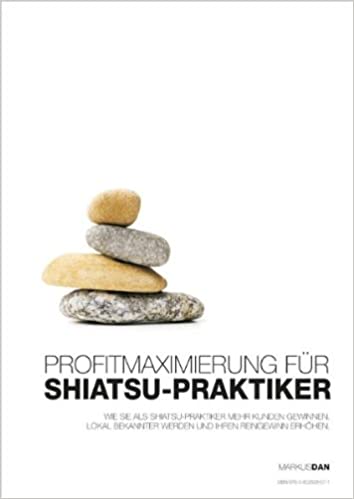 Profitmaximierung für Shiatsu-Praktiker: Wie Sie als Shiatsu-Praktiker mehr Kunden gewinnen, lokal bekannter werden und Ihren Reingewinn erhöhen
