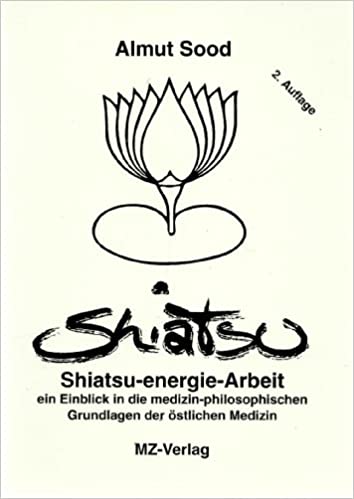 Shiatsu-Energie-Arbeit. Ein Einblick in die medizin-philosophischen Grundlagen der östlichen Medizin