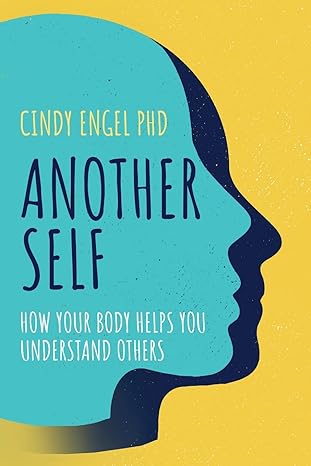 Another Self: How Your Body Helps You Understand Others