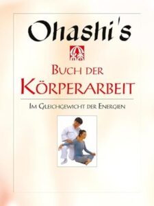 Ohashi's Neues Buch der Körperarbeit - Im Gleichgewicht der Energien. 2nd edition