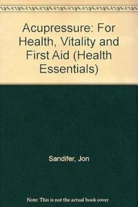 Acupressure: For Health, Vitality and First Aid (Health Essentials)